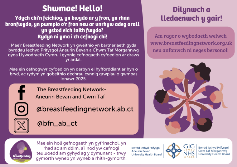 The Breastfeeding Network- Aneurin Bevan and Cwm Taf
@bfn_ab_ct
@breastfeedingnetwork.ab.ct
Shwmae! Hello!
Dilynwch a lledaenwch y gair!
Ydych chi'n feichiog, yn bwydo ar y fron, yn rhan bronfwydo, yn pwmpio o'r fron neu ar unrhyw adeg arall yn ystod eich taith fwydo?
Rydyn ni yma i'ch cefnogi chi!
Mae'r Breastfeeding Network yn gweithio yn bartneriaeth gyda byrddau Iechyd Prifysgol Aneurin Bevan a Chwm Taf Morgannwg gyda Llywodraeth Cymru i gynnig cefnogaeth cyfoedion ar draws yr ardal.

Mae ein cefnogwyr cyfoedion yn derbyn ei hyfforddiant ar hyn o bryd, ac rydym yn gobeithio dechrau cynnig grwpiau o gwmpas Ionawr 2025.
Mae ein holl gefnogaeth yn gyfrinachol, yn rhad ac am ddim, a'i nod yw cefnogi teuluoedd am gyhyd ag y dymunant - trwy gymorth wyneb yn wyneb a rhith-gymorth.
Am ragor o wybodaeth welwch
 www.breastfeedingnetwork.org.uk neu anfonwch ni neges bersonol!